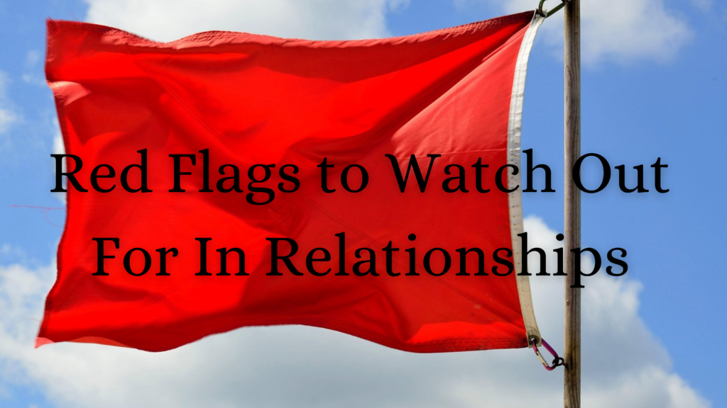 Red Flags to watch out for in relationships