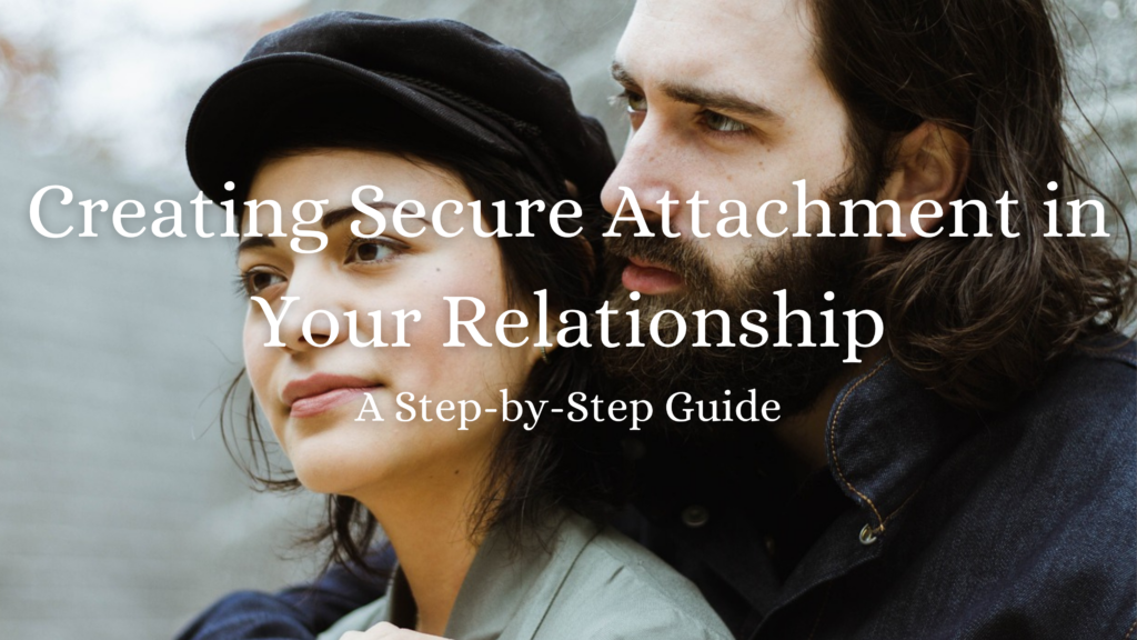 Creating Secure Attachment in Your Relationship: A Step-by-Step Guide