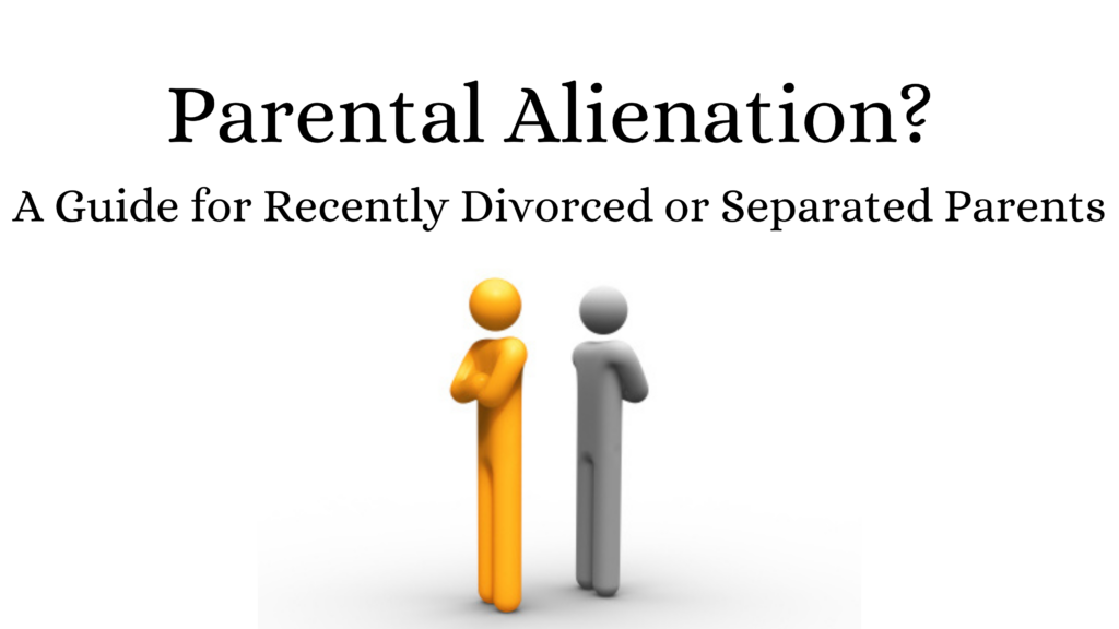 Parental Alienation? A Guide for Recently Divorced or Separated Parents