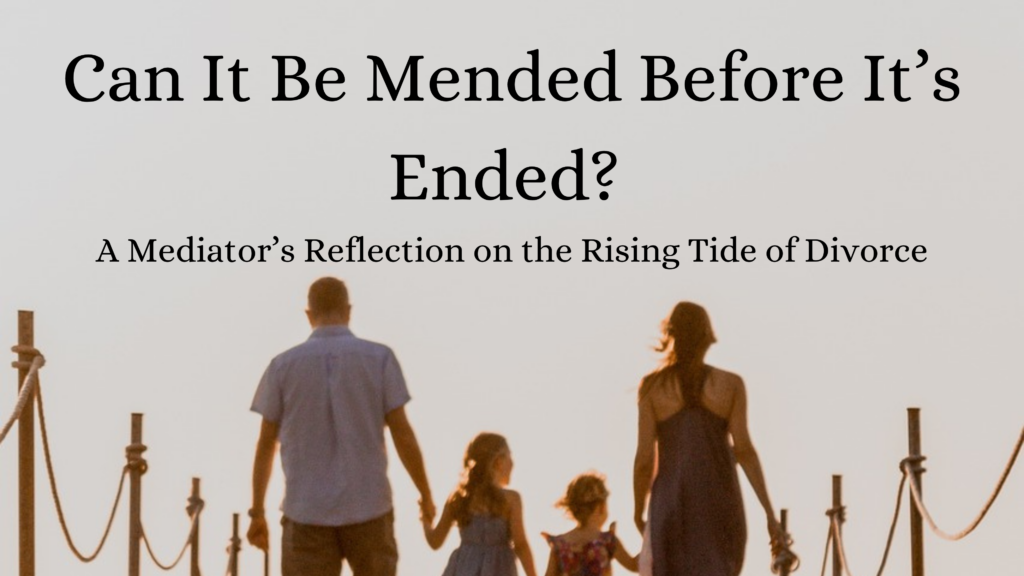 Can It Be Mended Before It’s Ended? A Mediator’s Reflection on the Rising Tide of Divorce