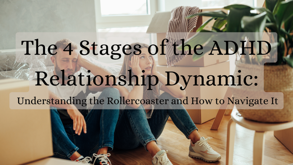 The 4 Stages of the ADHD Relationship Dynamic: Understanding the Rollercoaster and How to Navigate It