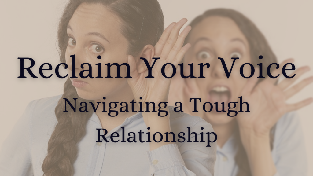 Reclaim your voice, navigating a tough relationship