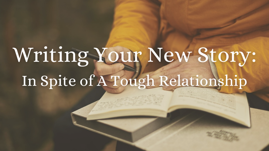 Writing Your New Story: In Spite of A Tough Relationship