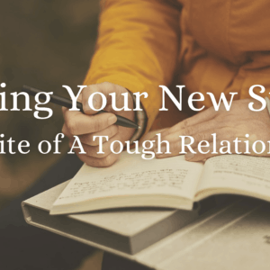 Writing Your New Story: In Spite of A Tough Relationship