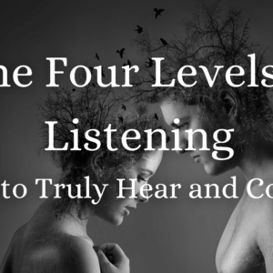 The Four Levels of Listening – How to Truly Hear and Connect