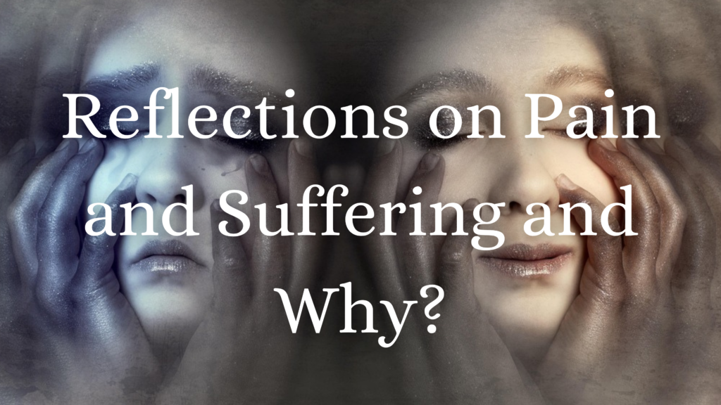 Reflections on Pain and Suffering and Why?