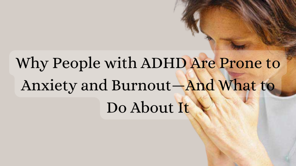 Why People with ADHD Are Prone to Anxiety and Burnout—And What to Do About It