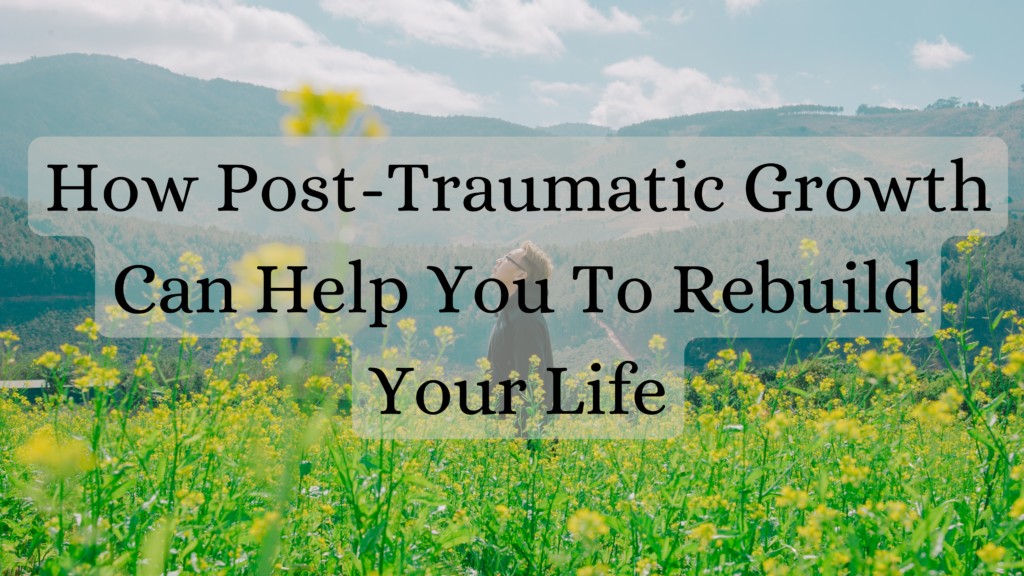 How post-traumatic growth can help you to rebuild your life