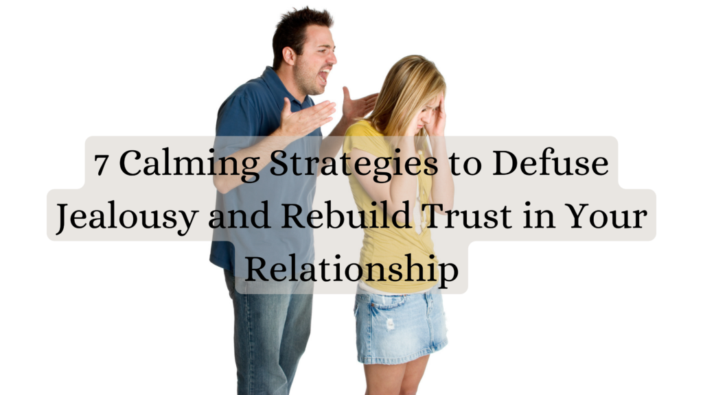 7 Calming Strategies to Defuse Jealousy and Rebuild Trust in Your Relationship