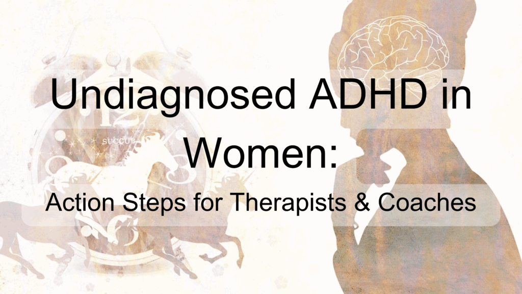 Undiagnosed ADHD in Women: Action Steps for Therapists & Coaches