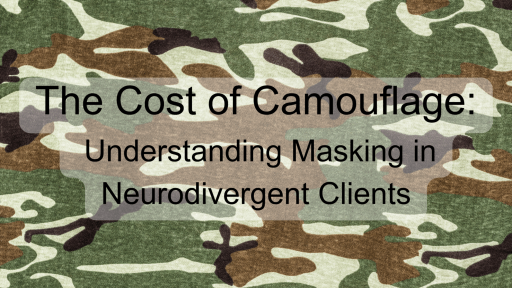 The Cost of Camouflage: Understanding Masking in Neurodivergent Clients