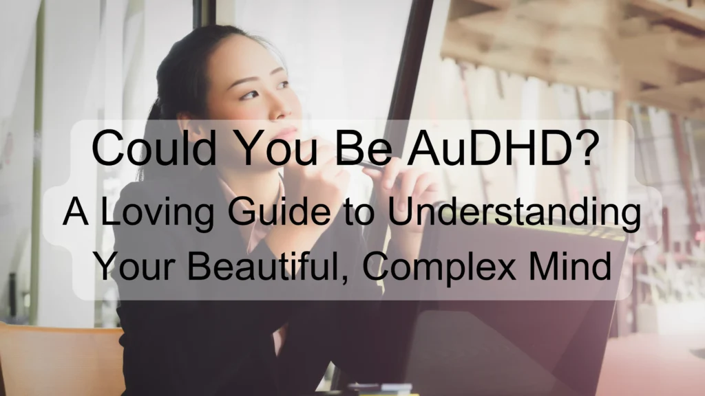 Could You Be AuDHD? A Loving Guide to Understanding Your Beautiful, Complex Mind