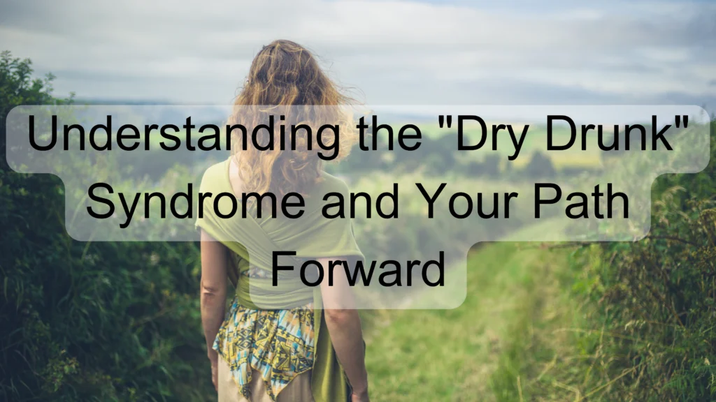 Understanding the "Dry Drunk" Syndrome and Your Path Forward