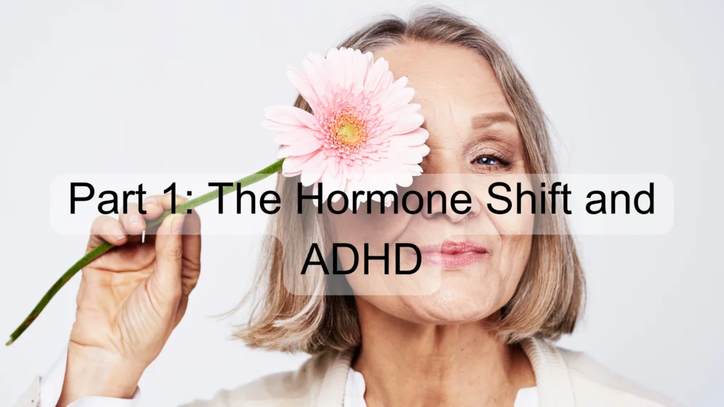 Part 1: The Hormone Shift and ADHD