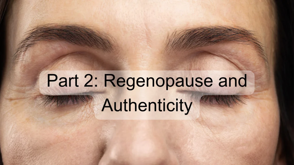 Part 2: Regenopause and Authenticity
