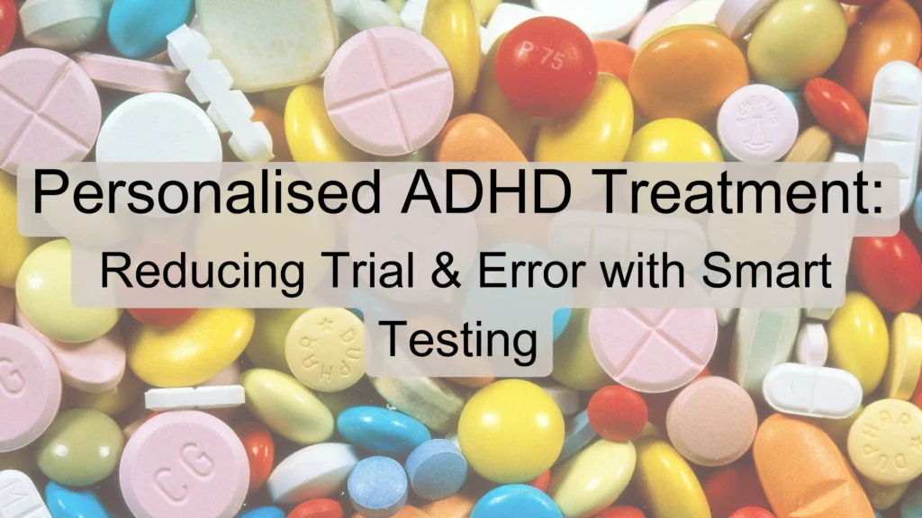 Personalised ADHD Treatment: Reducing Trial & Error with Smart Testing