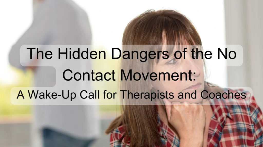 The Hidden Dangers of the No Contact Movement: A Wake-Up Call for Therapists and Coaches