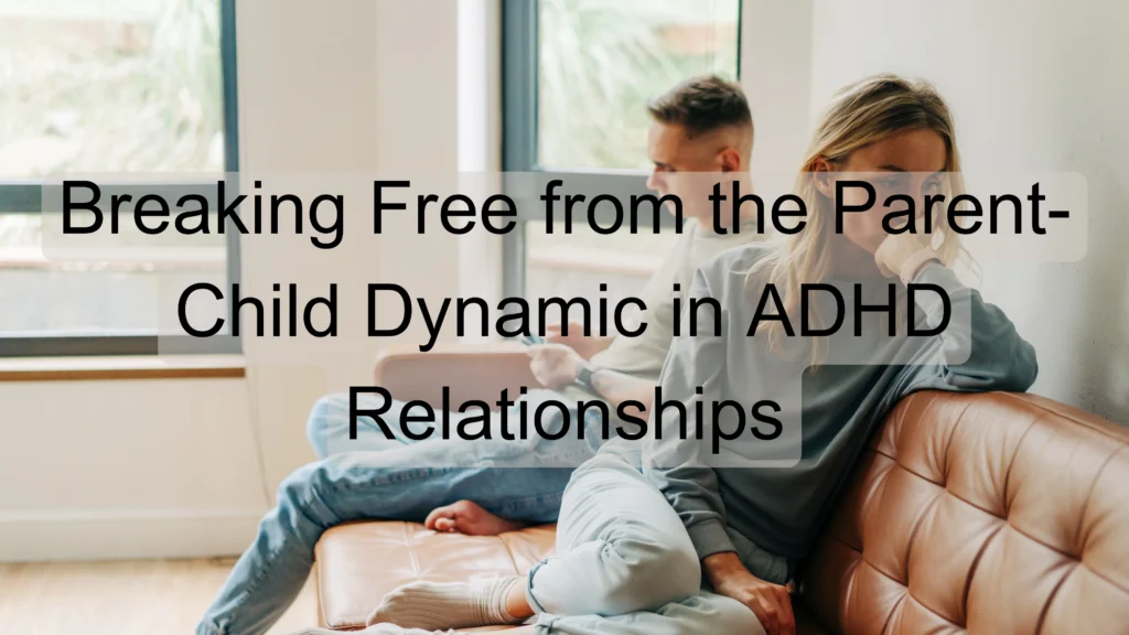 Breaking Free from the Parent-Child Dynamic in ADHD Relationships
