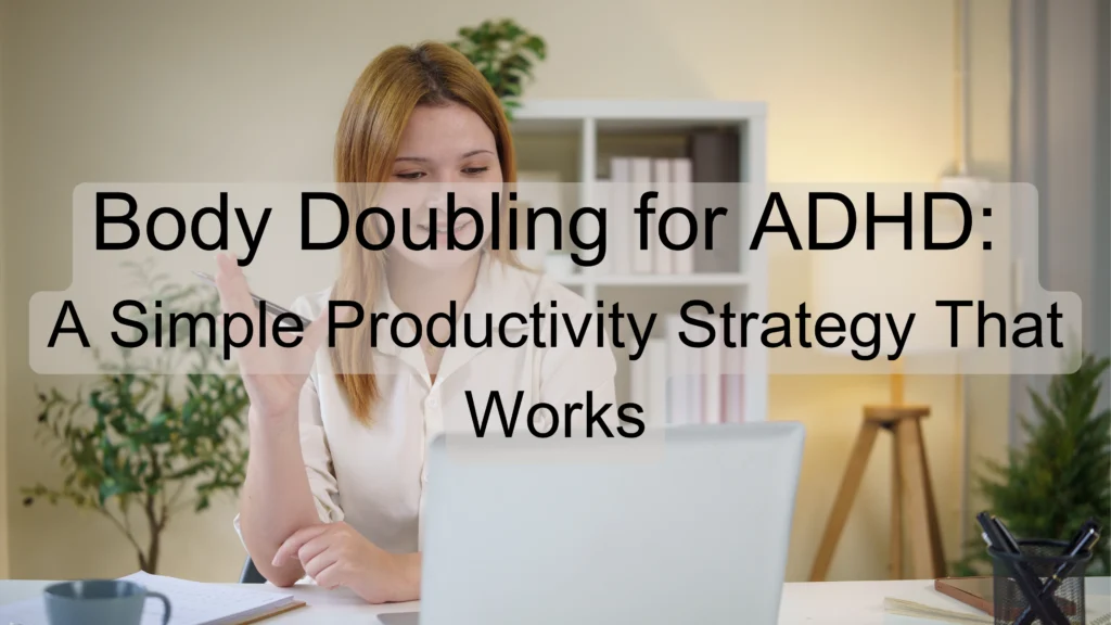 Body Doubling for ADHD: A Simple Productivity Strategy That Works