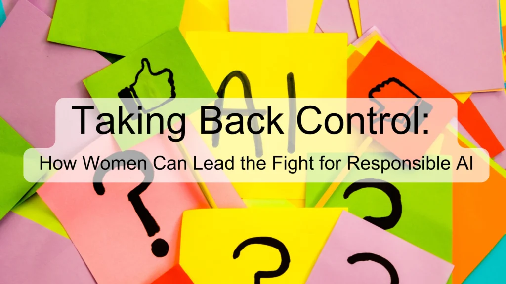 Taking Back Control: How Women Can Lead the Fight for Responsible AI