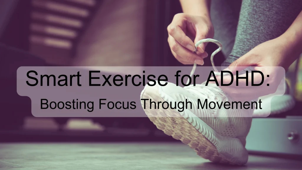 Smart Exercise for ADHD: Boosting Focus Through Movement